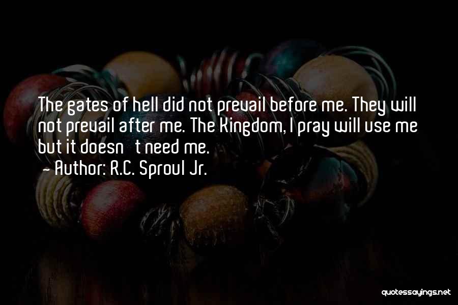 R.C. Sproul Jr. Quotes: The Gates Of Hell Did Not Prevail Before Me. They Will Not Prevail After Me. The Kingdom, I Pray Will