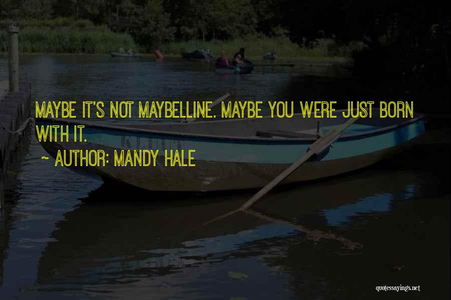 Mandy Hale Quotes: Maybe It's Not Maybelline. Maybe You Were Just Born With It.