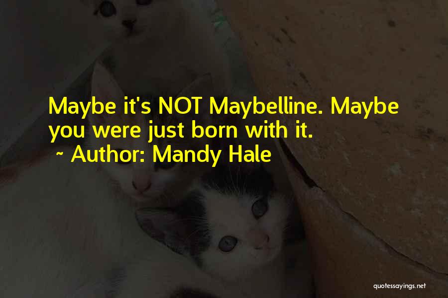 Mandy Hale Quotes: Maybe It's Not Maybelline. Maybe You Were Just Born With It.