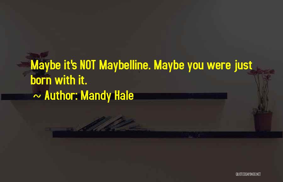 Mandy Hale Quotes: Maybe It's Not Maybelline. Maybe You Were Just Born With It.