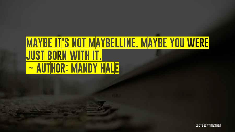 Mandy Hale Quotes: Maybe It's Not Maybelline. Maybe You Were Just Born With It.