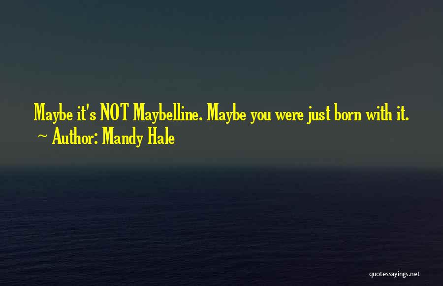 Mandy Hale Quotes: Maybe It's Not Maybelline. Maybe You Were Just Born With It.