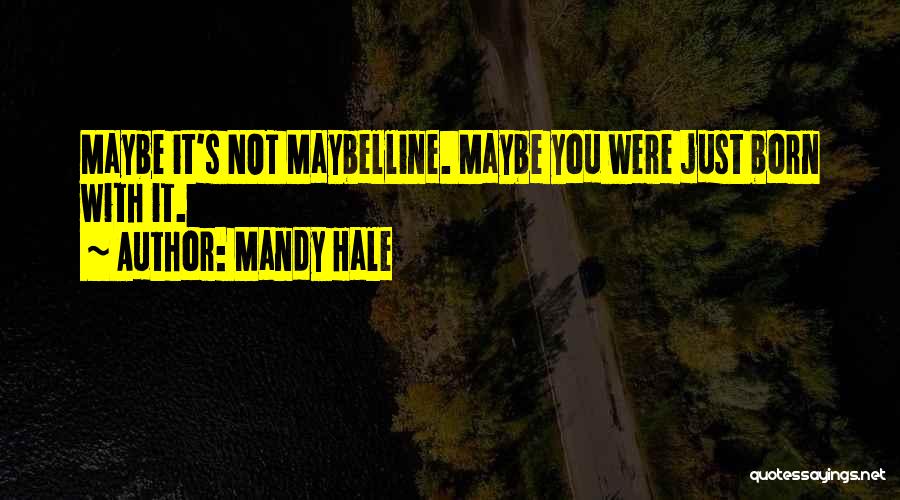 Mandy Hale Quotes: Maybe It's Not Maybelline. Maybe You Were Just Born With It.