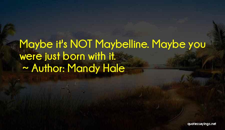 Mandy Hale Quotes: Maybe It's Not Maybelline. Maybe You Were Just Born With It.