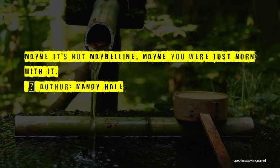 Mandy Hale Quotes: Maybe It's Not Maybelline. Maybe You Were Just Born With It.