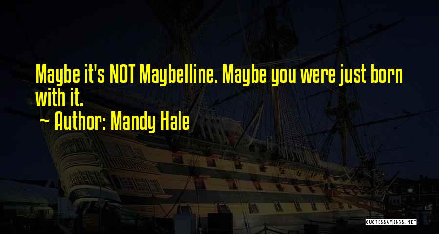 Mandy Hale Quotes: Maybe It's Not Maybelline. Maybe You Were Just Born With It.