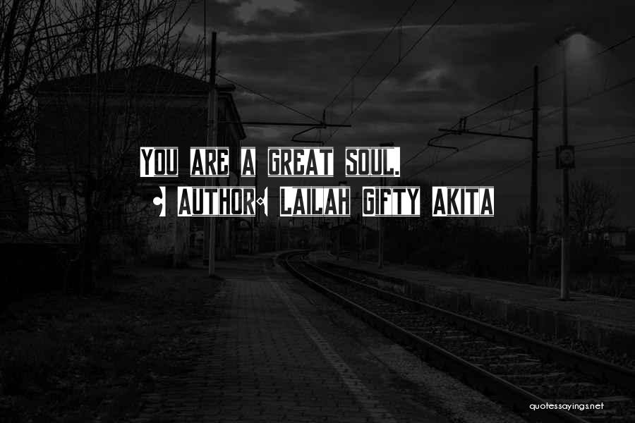 Lailah Gifty Akita Quotes: You Are A Great Soul.
