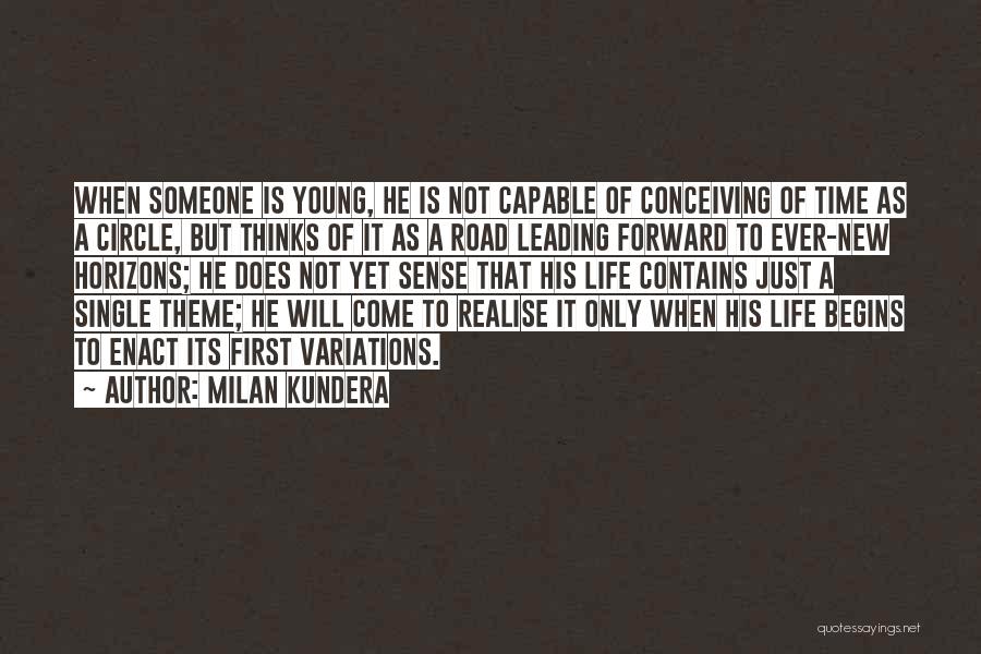 Milan Kundera Quotes: When Someone Is Young, He Is Not Capable Of Conceiving Of Time As A Circle, But Thinks Of It As