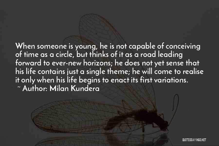 Milan Kundera Quotes: When Someone Is Young, He Is Not Capable Of Conceiving Of Time As A Circle, But Thinks Of It As