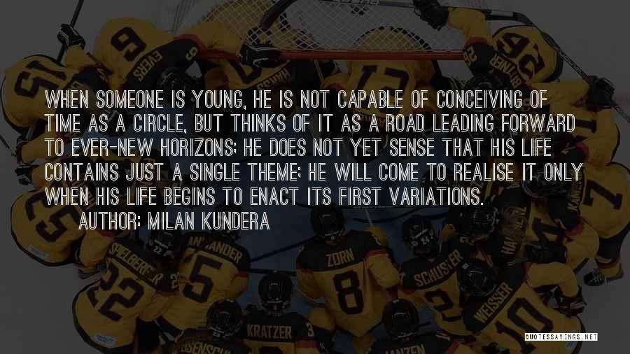 Milan Kundera Quotes: When Someone Is Young, He Is Not Capable Of Conceiving Of Time As A Circle, But Thinks Of It As