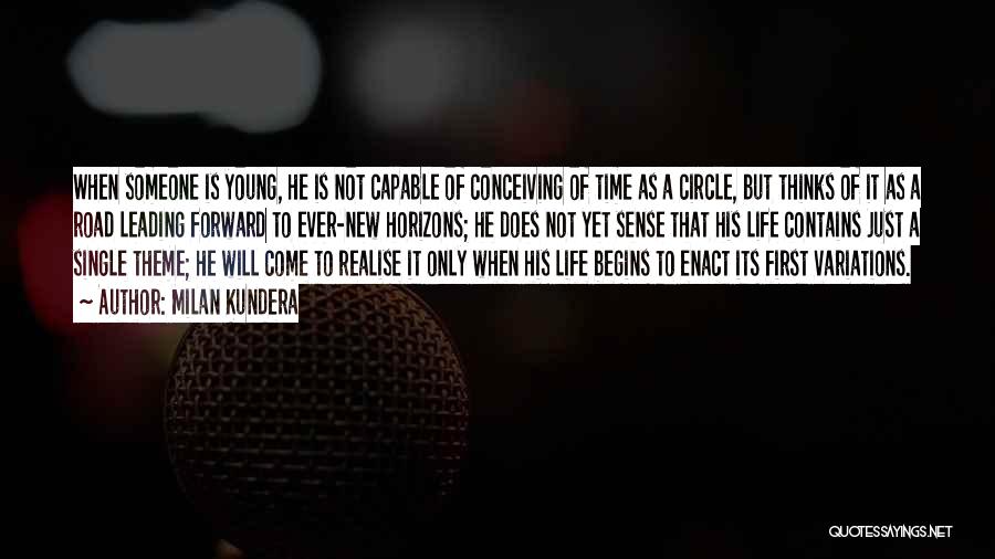 Milan Kundera Quotes: When Someone Is Young, He Is Not Capable Of Conceiving Of Time As A Circle, But Thinks Of It As