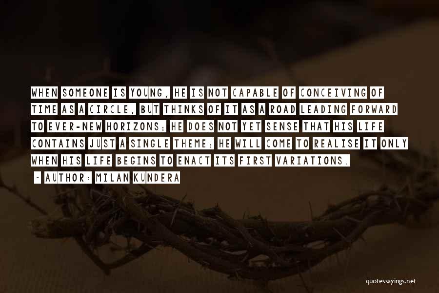 Milan Kundera Quotes: When Someone Is Young, He Is Not Capable Of Conceiving Of Time As A Circle, But Thinks Of It As