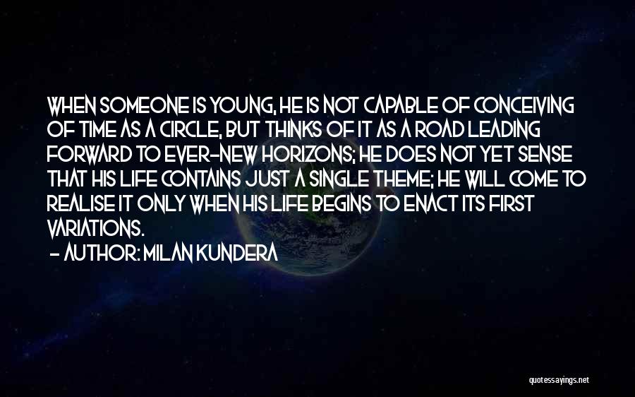 Milan Kundera Quotes: When Someone Is Young, He Is Not Capable Of Conceiving Of Time As A Circle, But Thinks Of It As