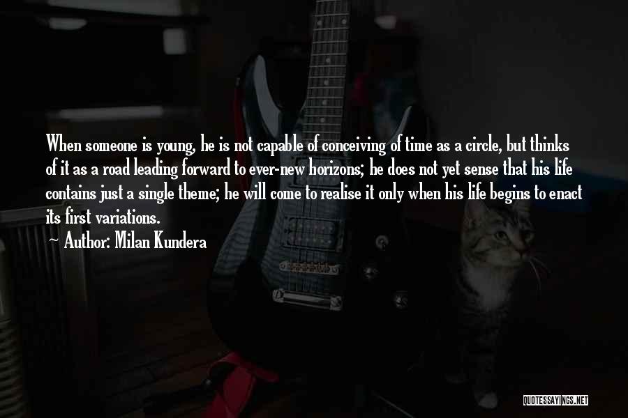 Milan Kundera Quotes: When Someone Is Young, He Is Not Capable Of Conceiving Of Time As A Circle, But Thinks Of It As