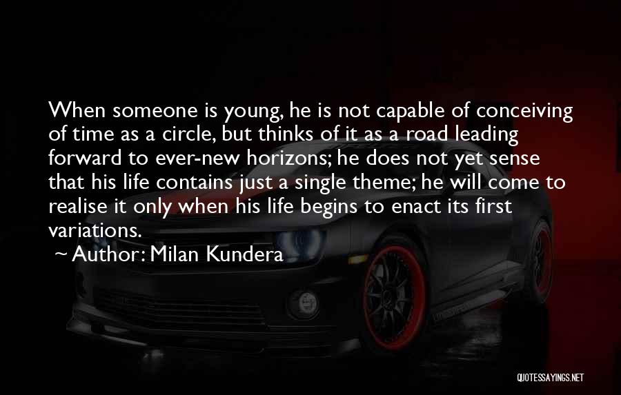Milan Kundera Quotes: When Someone Is Young, He Is Not Capable Of Conceiving Of Time As A Circle, But Thinks Of It As