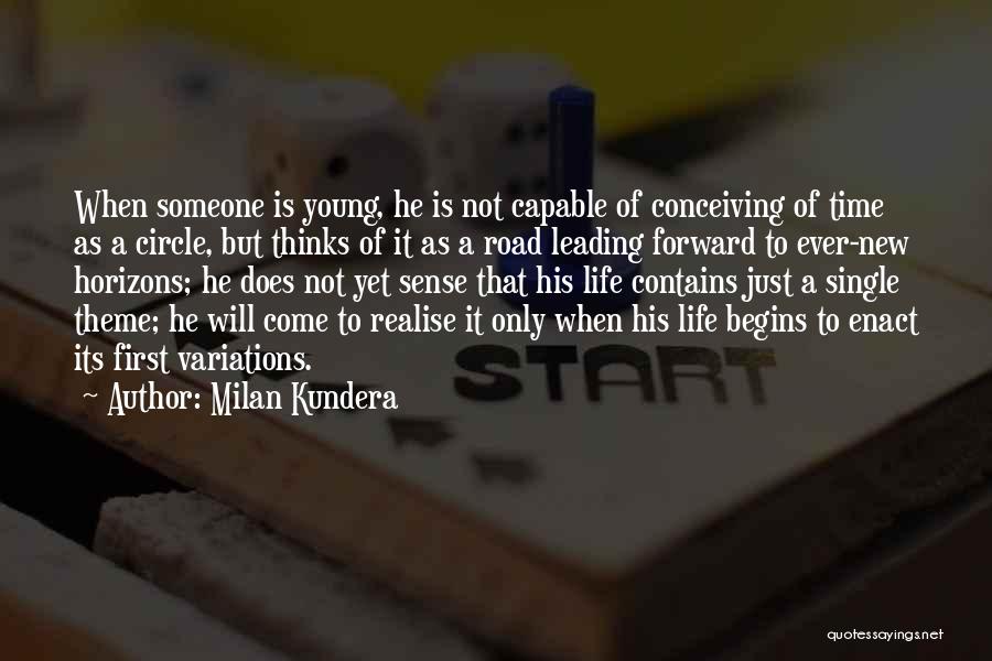 Milan Kundera Quotes: When Someone Is Young, He Is Not Capable Of Conceiving Of Time As A Circle, But Thinks Of It As