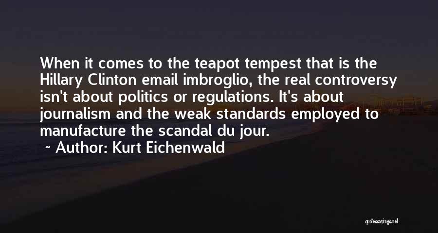 Kurt Eichenwald Quotes: When It Comes To The Teapot Tempest That Is The Hillary Clinton Email Imbroglio, The Real Controversy Isn't About Politics