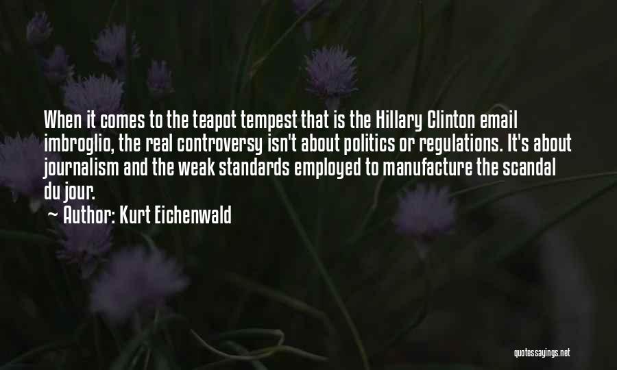 Kurt Eichenwald Quotes: When It Comes To The Teapot Tempest That Is The Hillary Clinton Email Imbroglio, The Real Controversy Isn't About Politics