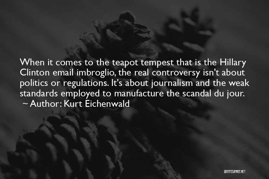 Kurt Eichenwald Quotes: When It Comes To The Teapot Tempest That Is The Hillary Clinton Email Imbroglio, The Real Controversy Isn't About Politics