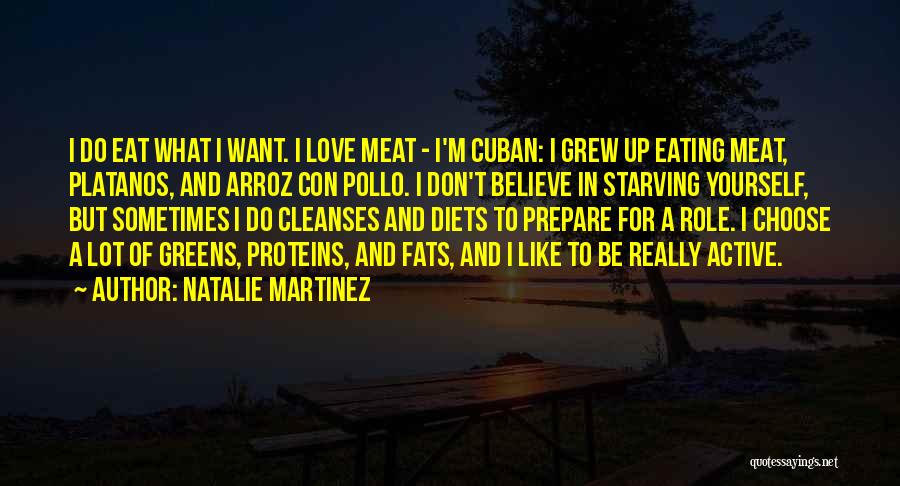 Natalie Martinez Quotes: I Do Eat What I Want. I Love Meat - I'm Cuban: I Grew Up Eating Meat, Platanos, And Arroz