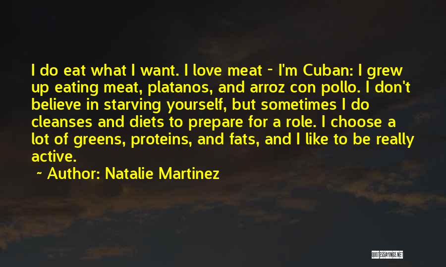 Natalie Martinez Quotes: I Do Eat What I Want. I Love Meat - I'm Cuban: I Grew Up Eating Meat, Platanos, And Arroz