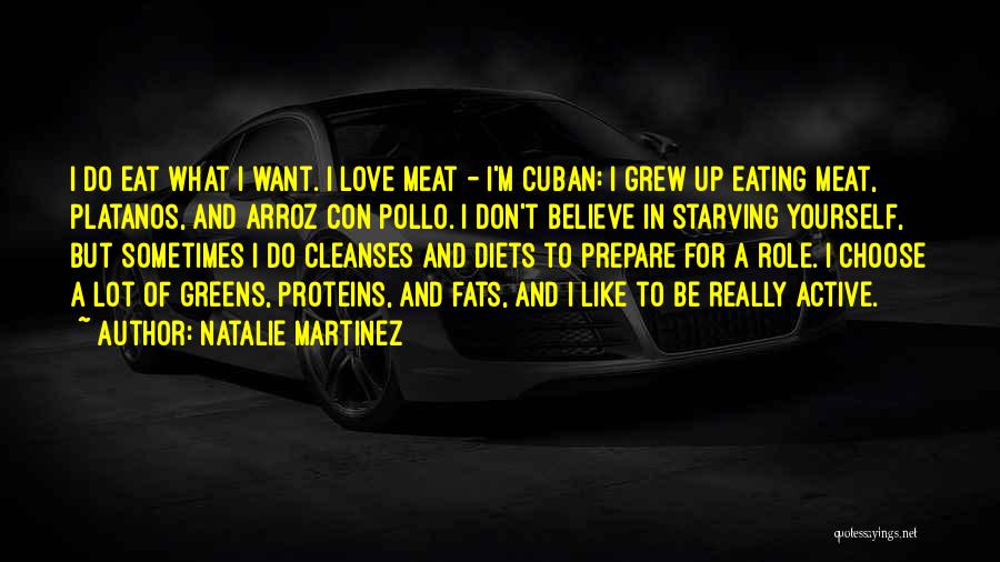 Natalie Martinez Quotes: I Do Eat What I Want. I Love Meat - I'm Cuban: I Grew Up Eating Meat, Platanos, And Arroz