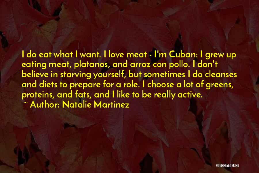 Natalie Martinez Quotes: I Do Eat What I Want. I Love Meat - I'm Cuban: I Grew Up Eating Meat, Platanos, And Arroz