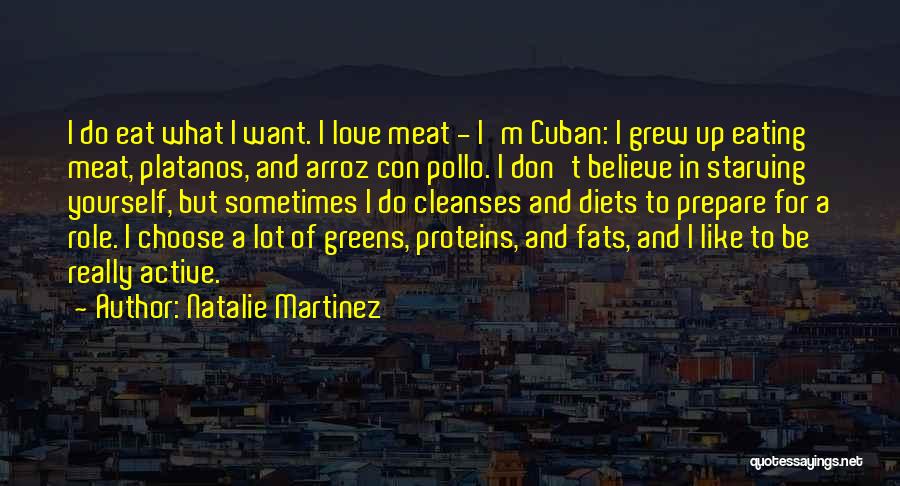 Natalie Martinez Quotes: I Do Eat What I Want. I Love Meat - I'm Cuban: I Grew Up Eating Meat, Platanos, And Arroz