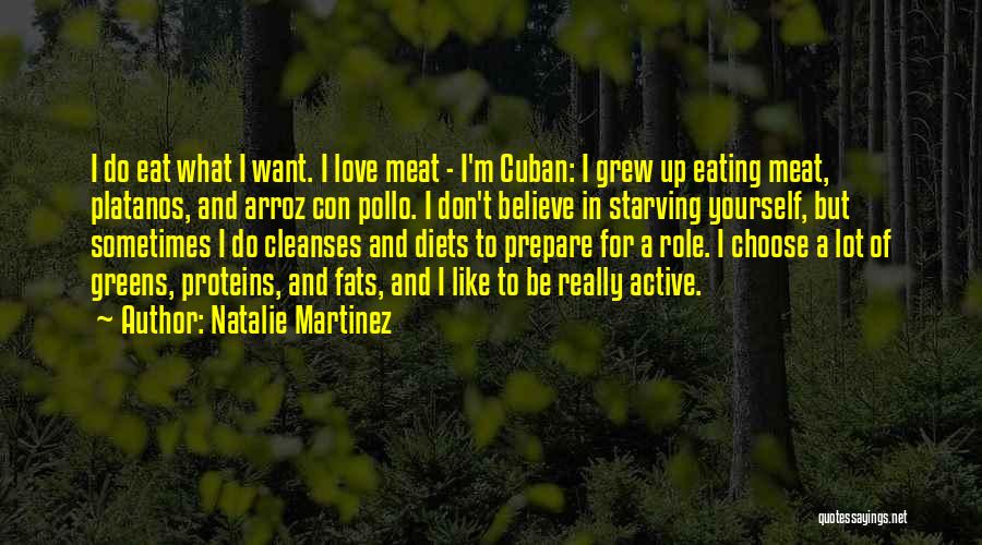 Natalie Martinez Quotes: I Do Eat What I Want. I Love Meat - I'm Cuban: I Grew Up Eating Meat, Platanos, And Arroz