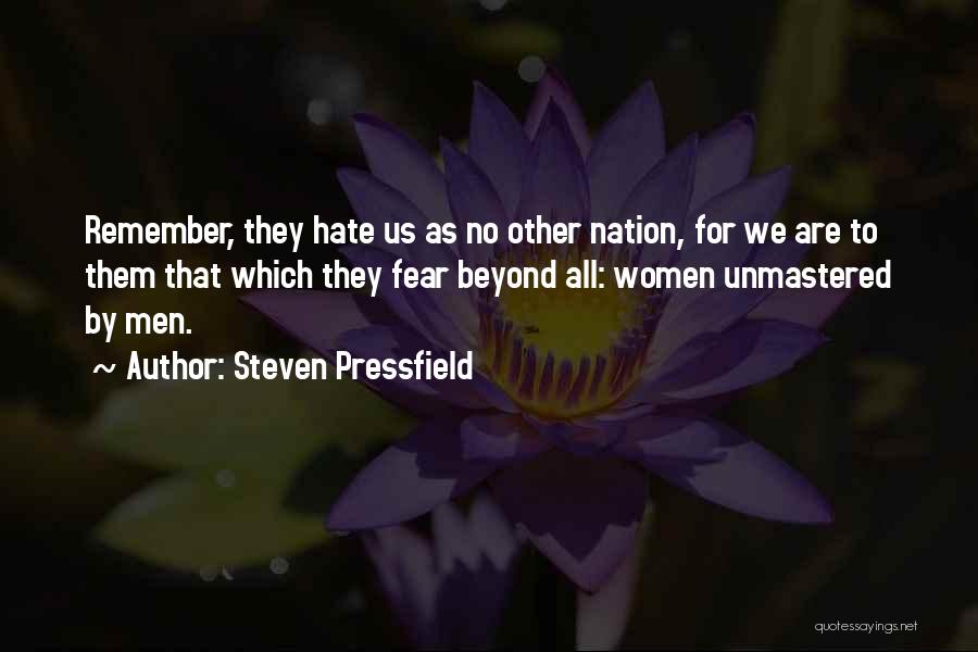 Steven Pressfield Quotes: Remember, They Hate Us As No Other Nation, For We Are To Them That Which They Fear Beyond All: Women