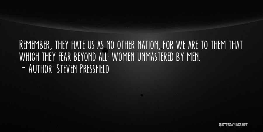 Steven Pressfield Quotes: Remember, They Hate Us As No Other Nation, For We Are To Them That Which They Fear Beyond All: Women