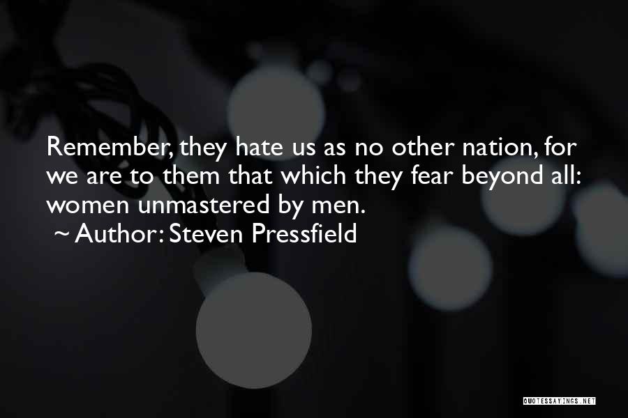 Steven Pressfield Quotes: Remember, They Hate Us As No Other Nation, For We Are To Them That Which They Fear Beyond All: Women