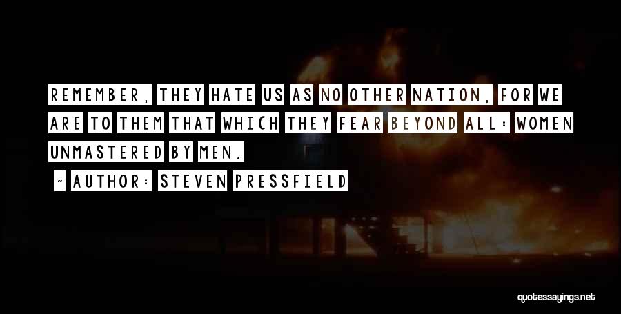 Steven Pressfield Quotes: Remember, They Hate Us As No Other Nation, For We Are To Them That Which They Fear Beyond All: Women