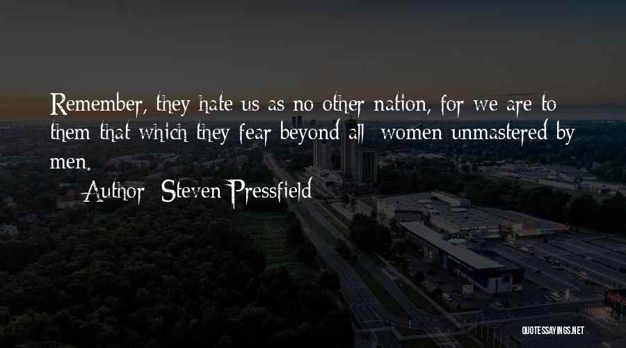 Steven Pressfield Quotes: Remember, They Hate Us As No Other Nation, For We Are To Them That Which They Fear Beyond All: Women