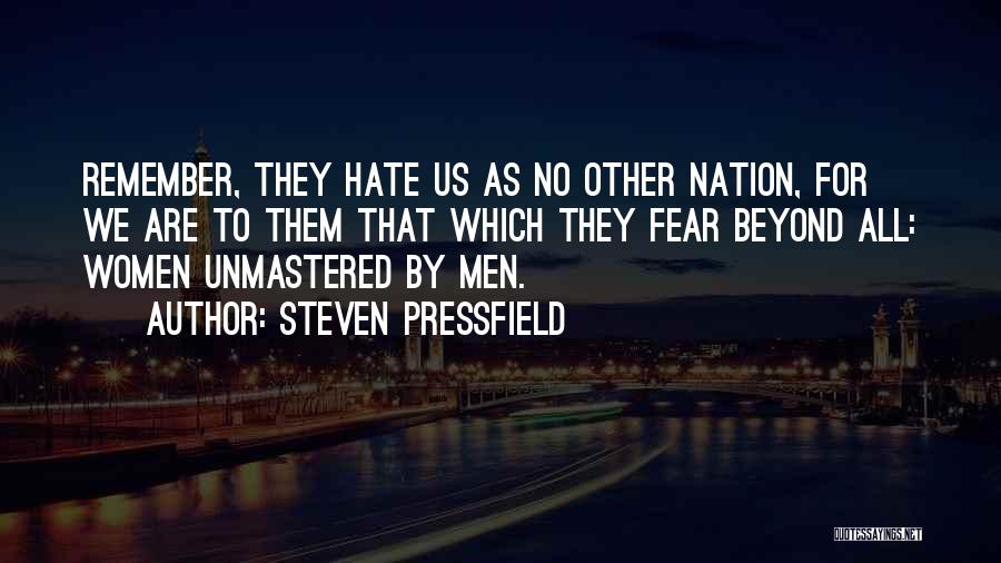 Steven Pressfield Quotes: Remember, They Hate Us As No Other Nation, For We Are To Them That Which They Fear Beyond All: Women