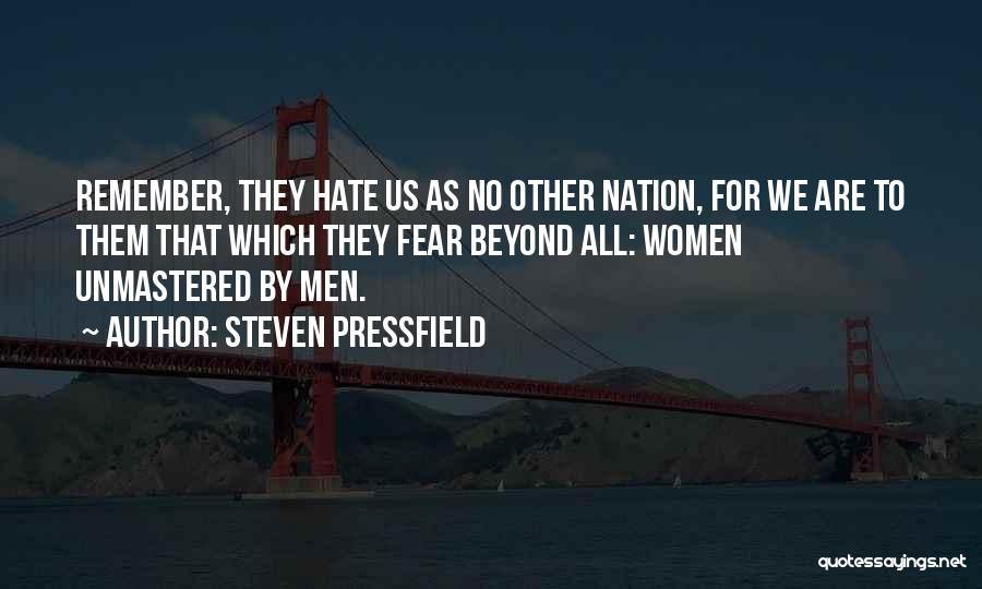 Steven Pressfield Quotes: Remember, They Hate Us As No Other Nation, For We Are To Them That Which They Fear Beyond All: Women