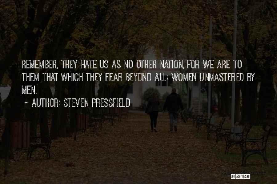 Steven Pressfield Quotes: Remember, They Hate Us As No Other Nation, For We Are To Them That Which They Fear Beyond All: Women