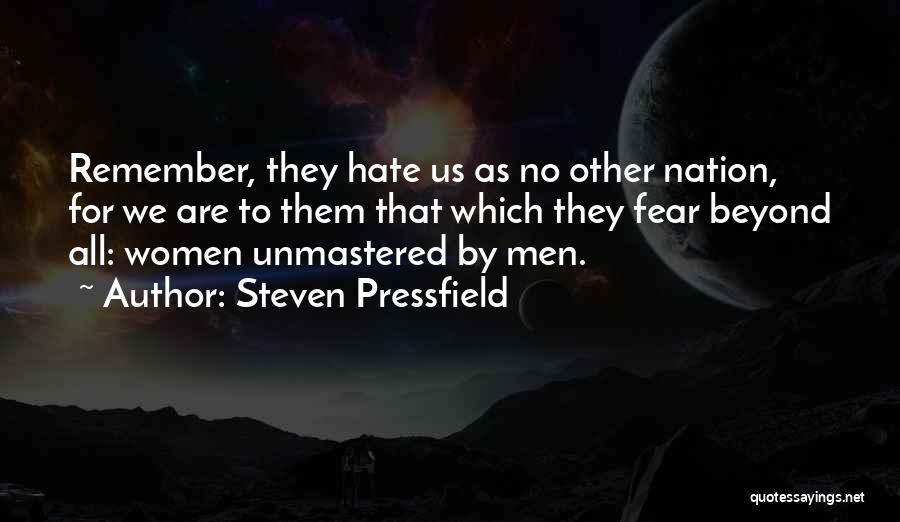 Steven Pressfield Quotes: Remember, They Hate Us As No Other Nation, For We Are To Them That Which They Fear Beyond All: Women