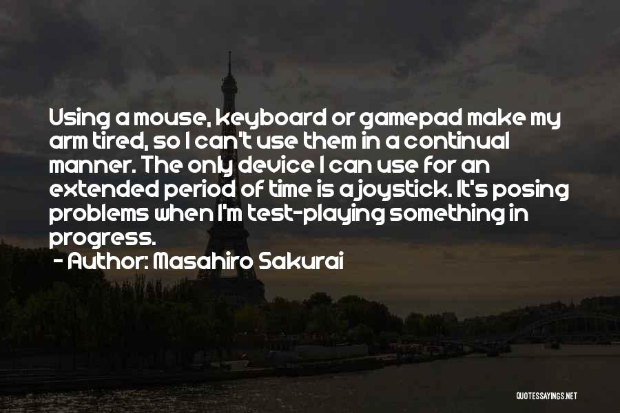 Masahiro Sakurai Quotes: Using A Mouse, Keyboard Or Gamepad Make My Arm Tired, So I Can't Use Them In A Continual Manner. The