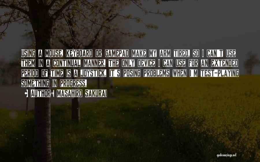 Masahiro Sakurai Quotes: Using A Mouse, Keyboard Or Gamepad Make My Arm Tired, So I Can't Use Them In A Continual Manner. The