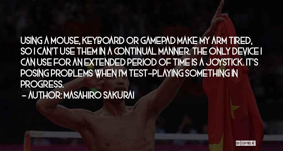 Masahiro Sakurai Quotes: Using A Mouse, Keyboard Or Gamepad Make My Arm Tired, So I Can't Use Them In A Continual Manner. The