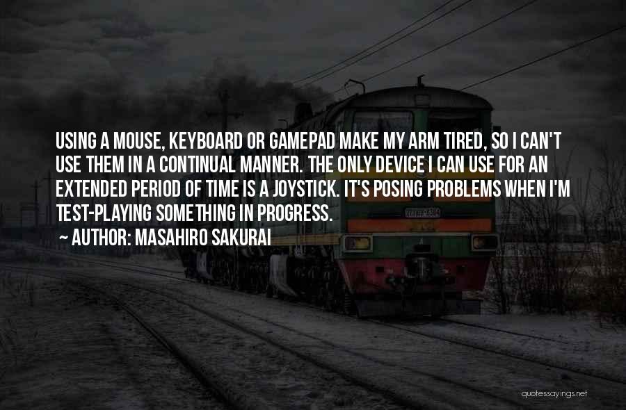 Masahiro Sakurai Quotes: Using A Mouse, Keyboard Or Gamepad Make My Arm Tired, So I Can't Use Them In A Continual Manner. The