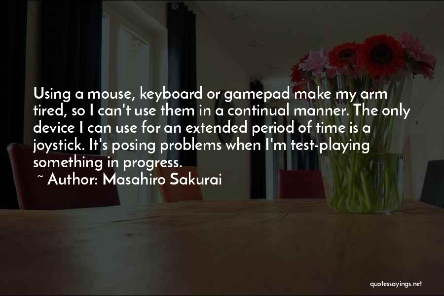 Masahiro Sakurai Quotes: Using A Mouse, Keyboard Or Gamepad Make My Arm Tired, So I Can't Use Them In A Continual Manner. The