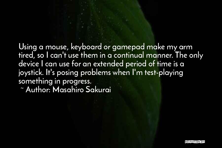 Masahiro Sakurai Quotes: Using A Mouse, Keyboard Or Gamepad Make My Arm Tired, So I Can't Use Them In A Continual Manner. The