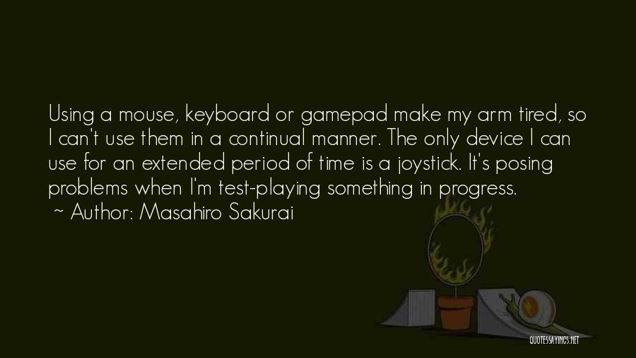 Masahiro Sakurai Quotes: Using A Mouse, Keyboard Or Gamepad Make My Arm Tired, So I Can't Use Them In A Continual Manner. The