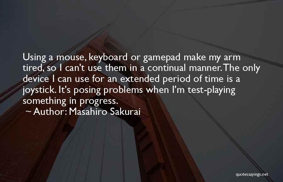 Masahiro Sakurai Quotes: Using A Mouse, Keyboard Or Gamepad Make My Arm Tired, So I Can't Use Them In A Continual Manner. The