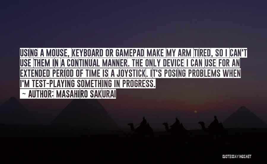 Masahiro Sakurai Quotes: Using A Mouse, Keyboard Or Gamepad Make My Arm Tired, So I Can't Use Them In A Continual Manner. The