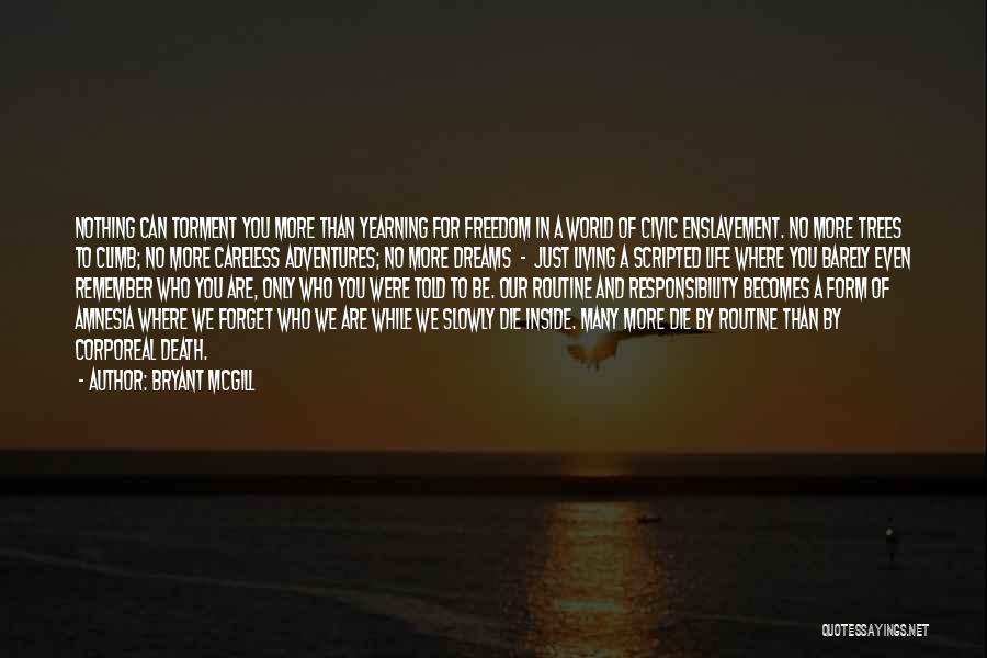 Bryant McGill Quotes: Nothing Can Torment You More Than Yearning For Freedom In A World Of Civic Enslavement. No More Trees To Climb;