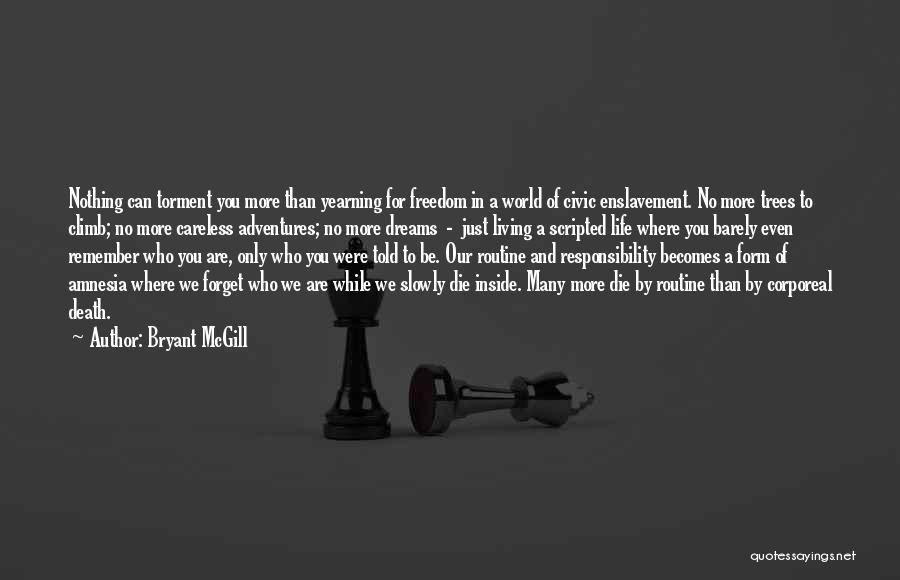 Bryant McGill Quotes: Nothing Can Torment You More Than Yearning For Freedom In A World Of Civic Enslavement. No More Trees To Climb;