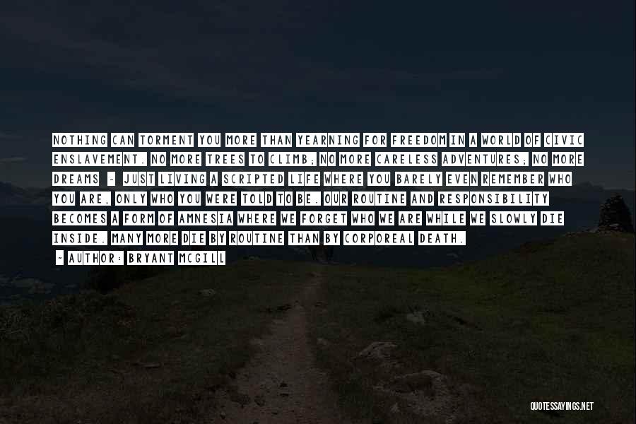 Bryant McGill Quotes: Nothing Can Torment You More Than Yearning For Freedom In A World Of Civic Enslavement. No More Trees To Climb;